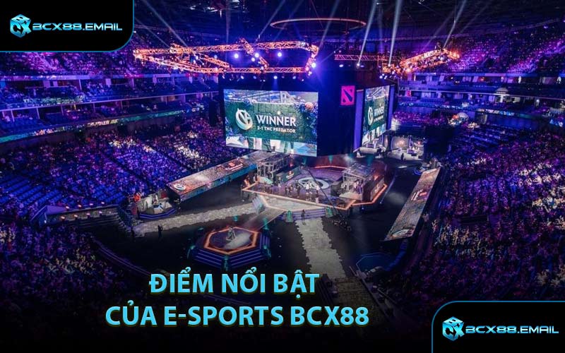 Điểm Nổi Bật Của E-sports BCX88