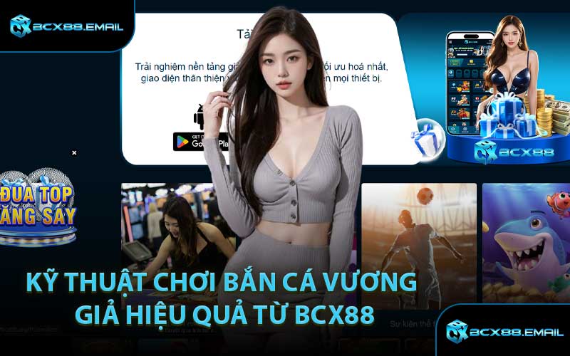 Kỹ Thuật Chơi Bắn Cá Vương giả Hiệu Quả Từ BCX88