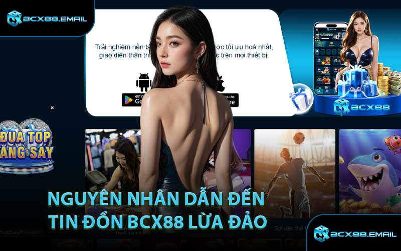 Nguyên Nhân Dẫn Đến Tin Đồn BCX88 Lừa Đảo