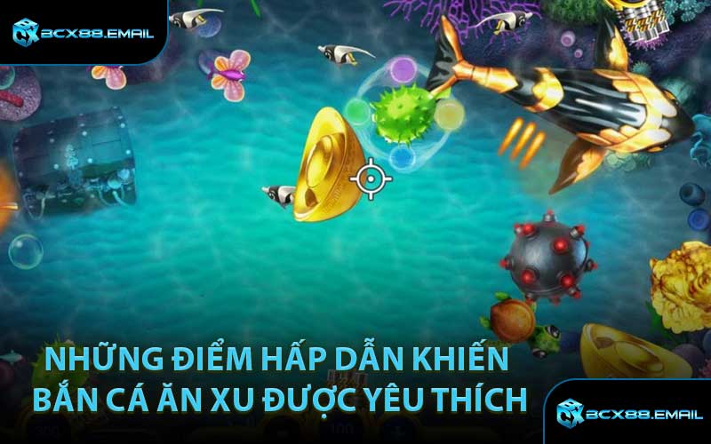 Những Điểm Hấp Dẫn Khiến Bắn Cá Ăn Xu Được Yêu Thích