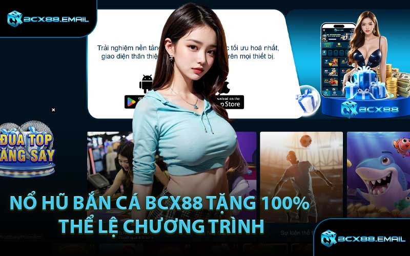 Nổ Hũ Bắn Cá BCX88 Tặng 100% Thể Lệ Chương Trình