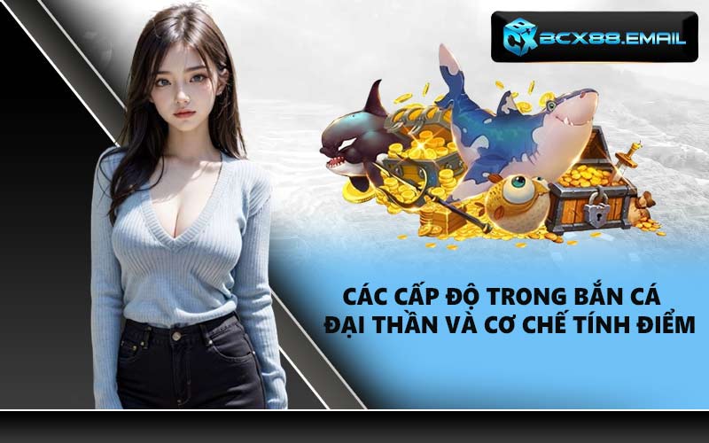 Các cấp độ trong Bắn cá đại thần và cơ chế tính điểm