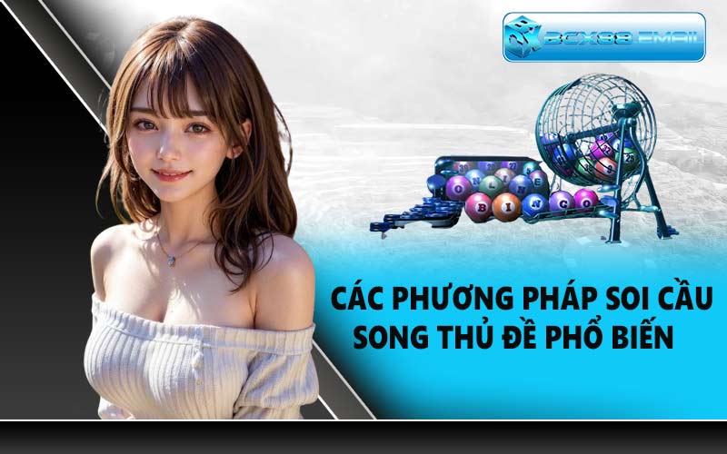 Các phương pháp soi cầu song thủ đề phổ biến