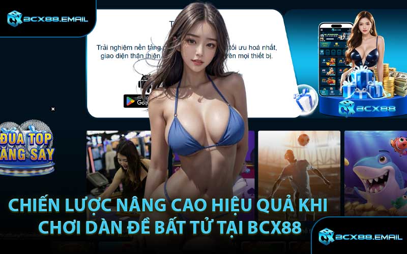 Chiến lược nâng cao hiệu quả khi chơi dàn đề bất tử tại BCX88