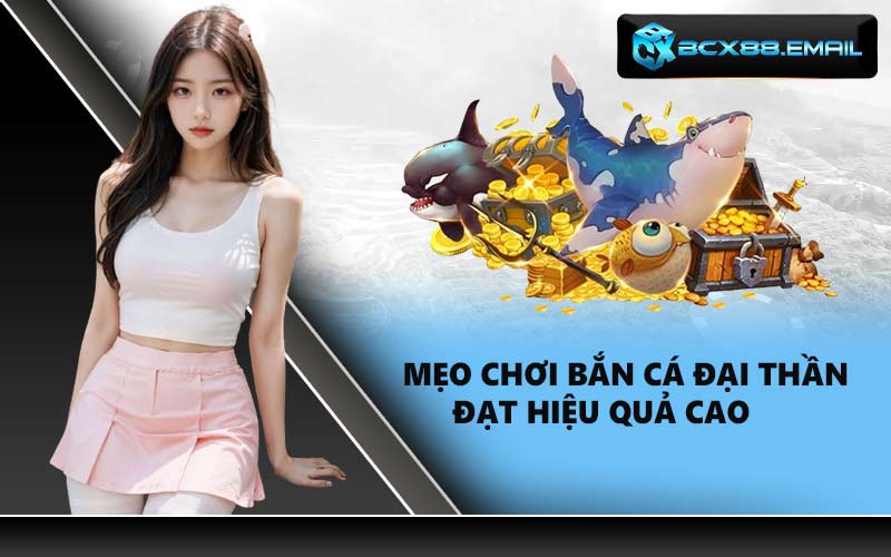 Mẹo chơi Bắn cá đại thần đạt hiệu quả cao