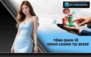 Tổng quan về Venus Casino tại BCX88